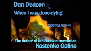 Dan Deacon - When I was done dying - перевод песни
