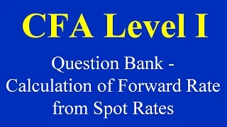 CFA Level I - Question Bank - Calculation of Forward Rate from Spot Rates