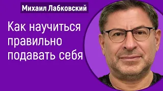 Как научиться правильно подавать себя Михаил Лабковский Самопрезентация