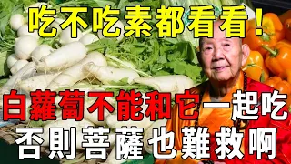 不管吃不吃素都看看！白蘿蔔千萬別和這樣東西一起吃，一口就能要2條人命！佛菩薩也難救啊！【曉書說】