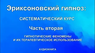 Эриксоновский гипноз, систематический курс. Часть 2.  Гипнотические феномены и их терапевтические