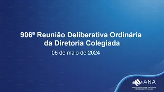 906ª Reunião Deliberativa Ordinária da Diretoria Colegiada - 06 de maio de 2024.