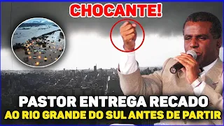 PASTOR ENTREGA RECADO ASSUSTADOR  AO RIO GRANDE DO SUL ANTES DE MORRER