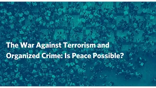 The War Against Terrorism and Organized Crime: Is Peace Possible?