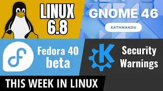 GNOME 46, Linux 6.8, KDE Security Warning, Fedora 40 Beta & more Linux news