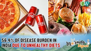 56.4% OF DISEASE BURDEN IN INDIA DUE TO UNHEALTHY DIETS
