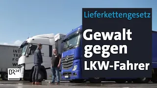 Trotz Lieferkettengesetz Gewalt gegen LKW-Fahrer in Deutschland | BR24