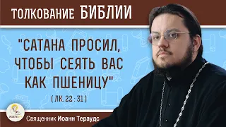 "Сатана просил, чтобы сеять вас как пшеницу" (Лк. 22:31)  Священник Иоанн Тераудс