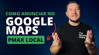 Como anunciar no Google Maps: Pmax Local