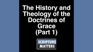 The History and Theology of the Doctrines of Grace (part 1)