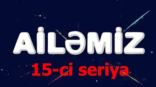 Ailemiz - 15 ci seriya