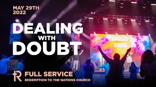 Dealing With Doubt | Full Service | May 29, 2022 | Redemption To The Nations Church
