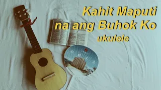 Kahit Maputi Na Ang Buhok Ko - Ukulele Cover With Chords