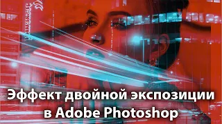 Двойная экспозиция в Фотошоп - эффект с наложением изображений и слоев цветности и экспозиции