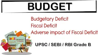 Budget of India - Budgetary Deficit, Fiscal Deficit, Adverse impact of Fiscal Deficit explained