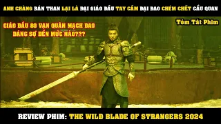 [Review Phim] Anh Chàng Bán Than Lại Là Giáo Đầu Cấm Quân MẠCH ĐAO | The Wild Blade Of Strangers