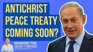 The Seven Year Antichrist Peace Treaty | Marking the End Times with Dr. Mark Hitchcock