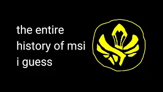 The Entire History of MSI I Guess