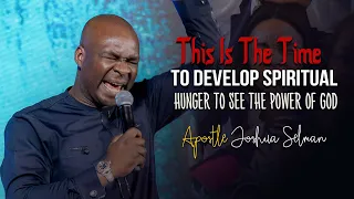 HOW TO DEVELOP SPIRITUAL HUNGER TO SEE THE SECRET POWER OF GOD - APOSTLE JOSHUA SELMAN