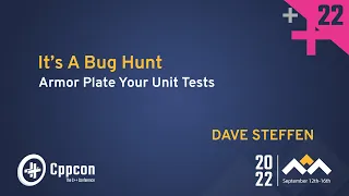 "It's A Bug Hunt" - Armor Plate Your Unit Tests in Cpp - Dave Steffen - CppCon 2022