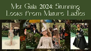 Met Gala 2024: Stunning Fashion Looks from Mature Ladies!