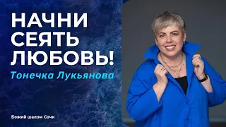 НАЧНИ СЕЯТЬ ЛЮБОВЬ/ ТОНЕЧКА ЛУКЬЯНОВА