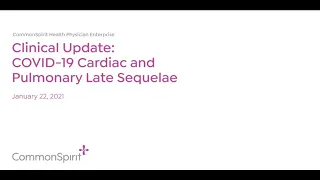 CommonSpirit Health Virtual Grand Rounds/Clinical Update: COVID-19 Cardiac & Pulmonary Late Sequelae