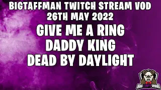 Give me a ring Daddy King - Dead by Daylight - BigTaffMan Stream VOD 26-5-22