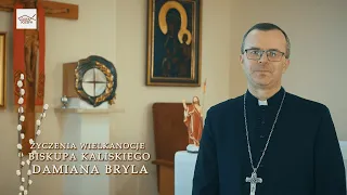 ŻYCZENIA WIELKANOCNE BISKUPA KALISKIEGO DAMIANA BRYLA