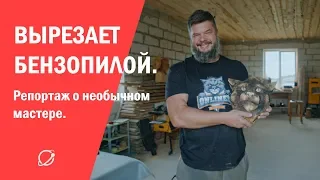 Бросил работу и вырезает бензопилой.