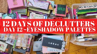 12 DAYS OF DECLUTTERS | Eyeshadow Palettes | DAY 12