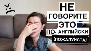 НЕ ГОВОРИТЕ ЭТО ПО-АНГЛИЙСКИ (пожалуйста)