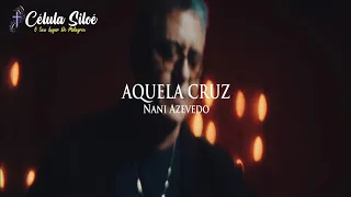 AQUELA CRUZ -  NANI AZEVEDO  -   COM LETRA