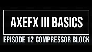 AxeFX III Basics Episode 12: Compressor Block