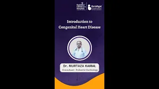 Introduction to Congenital Heart Disease discussed by Dr. Murtaza Kamal Pediatric Cardiology