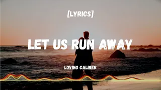 Let Us Run Away - Loving Caliber [Lyrics Video]