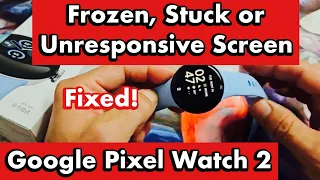 Pixel Watch 2: Frozen, Stuck or Unresponsive Screen? FIXED!