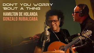 DON'T YOU WORRY 'BOUT A THING | HAMILTON DE HOLANDA & GONZALO RUBALCABA - part. GABRIEL GROSSI