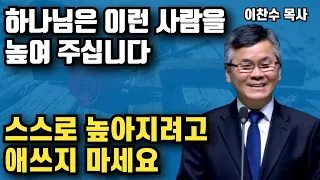 스스로 높아지려고 애쓰지 마세요 - 하나님은 이런 사람을 높여주십니다 | 이찬수 목사 | 명설교