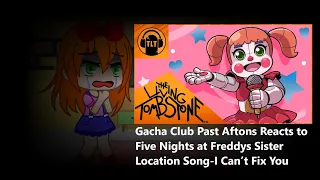 Gacha Club Past Aftons Reacts to FNAF Sister Location Song I Can’t Fix You 3'000 Sub Special