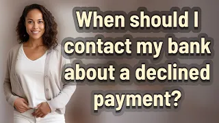 When should I contact my bank about a declined payment?