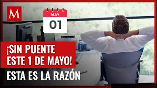 Este 1 de mayo los trabajadores no contarán con varios días de descanso; te contamos por qué