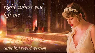 Right Where You Left Me by Taylor Swift - Cathedral Reverb Version