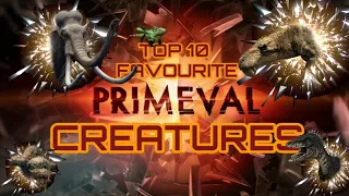 Top 10 Favourite Primeval Creatures