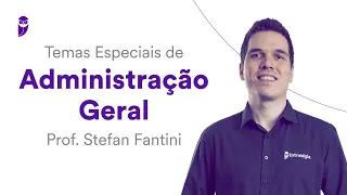 Temas Especiais de Administração Geral - Prof. Stefan Fantini