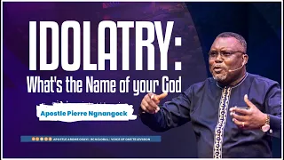 Idolatry -What's the Name of your God - Apostle Pierre Ngnangock