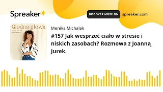 #157 Jak wesprzeć ciało w stresie i niskich zasobach? Rozmowa z Joanną Jurek.