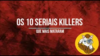 10 Seriais Killers que mais mataram