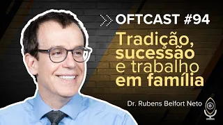 Oftcast #94: Tradição, sucessão e trabalho em família com Dr. Rubens Belfort Neto