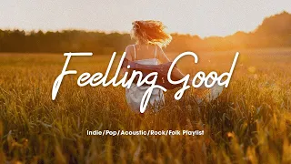 Feeling Good | An Indie/Pop/Folk/Acoustic playlist for positive feelings and energy